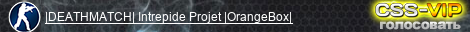 |DEATHMATCH| Intrepide Projet |OrangeBox|