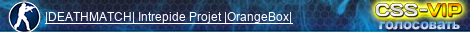 |DEATHMATCH| Intrepide Projet |OrangeBox|